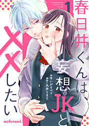 【期間限定　無料お試し版】春日井くんは、妄想JKと××したい1巻