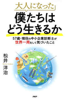 大人になった僕たちはどう生きるか 57歳・現役の中小企業診断士が世界一周をして気づいたこと
