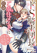ドS騎士団長のご奉仕メイドに任命されましたが、私××なんですけど！？（分冊版）　第12話