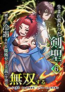 生まれ変わった剣聖、剣士が冷遇される魔術至上主義の学園で無双する【単行本版】 6巻