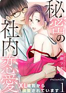 【期間限定　無料お試し版】秘密の社内恋愛～XL彼氏から溺愛されています～