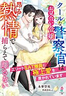 クールな警察官はお見合い令嬢を昂る熱情で捕らえて離さない～エリートSAT隊員に極上愛を貫かれています～