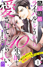 【期間限定　試し読み増量版】偽装結婚したライバルにどうやら１０年前から愛されていたらしい