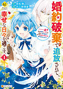 【期間限定　無料お試し版】婚約破棄で追放されて、幸せな日々を過ごす。　……え？　私が世界に一人しか居ない水の聖女？　あ、今更泣きつかれても、知りませんけど？