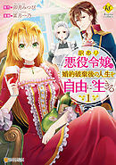 【期間限定　無料お試し版】訳あり悪役令嬢は、婚約破棄後の人生を自由に生きる