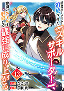 勇者パーティを追放された【スキルサポーター】、仲間のスキルを解放して最強に成り上がる１３