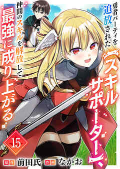 勇者パーティを追放された【スキルサポーター】、仲間のスキルを解放して最強に成り上がる１５