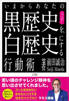 いまからあなたの黒歴史を白歴史にする行動術　さあ、人生をひっくり返そう。