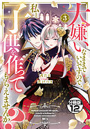 大嫌いなままでいいですので、私と子供を作ってもらえませんか？　分冊版（１２）
