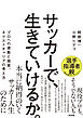 サッカーで、生きていけるか。――プロへの道筋と現実、ネクストキャリアの考え方