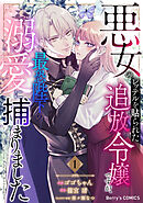 【期間限定　試し読み増量版】悪女のレッテルを貼られた追放令嬢ですが、最恐陛下の溺愛に捕まりました
