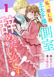 【期間限定　無料お試し版】私、愛しの王太子様の側室辞めたいんです！1巻