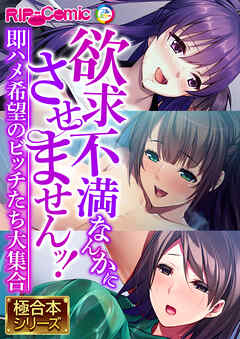 欲求不満なんかにさせませんッ！ ～即ハメ希望のビッチたち大集合～【極合本シリーズ】
