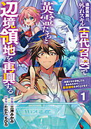 【期間限定　無料お試し版】追放貴族は、外れスキル【古代召喚】で英霊たちと辺境領地を再興する～英霊たちを召喚したら慕われたので、最強領地を作り上げます～【分冊版】