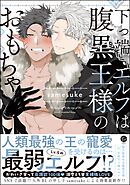 【期間限定　試し読み増量版】下っ端エルフは腹黒王様のおもちゃ