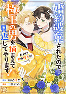 【期間限定　試し読み増量版】婚約破棄されたので、極上の男を捕まえて見返してやります！（おや！？　弟の様子が……！）