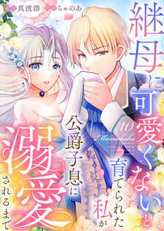 継母に可愛くないと育てられた私が公爵子息に溺愛されるまで10