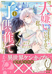 【期間限定　試し読み増量版】大嫌いなままでいいですので、私と子供を作ってもらえませんか？（１）