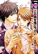 【期間限定　試し読み増量版】この男を俺に下さい