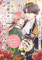 【期間限定　無料お試し版】この愛は、国王陛下のご命令じゃない ～おひとりさま希望の令嬢ですが、不仲な騎士が離してくれません！～