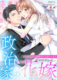 【期間限定　無料お試し版】政治家の花嫁～契約婚なのに溺愛されて困ってます～