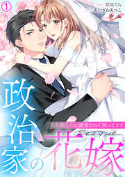 【期間限定　無料お試し版】政治家の花嫁～契約婚なのに溺愛されて困ってます～