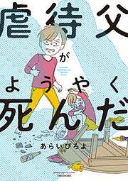 【期間限定　試し読み増量版】虐待父がようやく死んだ