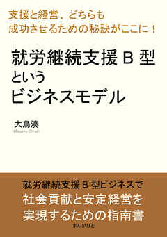 就労継続支援B型というビジネスモデル「支援と経営、どちらも成功させるための秘訣がここに！」20分で読めるシリーズ