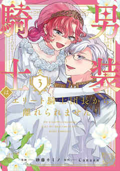 男装騎士はエリート騎士団長から離れられません！３