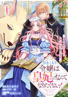 【期間限定　試し読み増量版】引きこもり令嬢は皇妃になんてなりたくない！～強面皇帝の溺愛が駄々漏れで困ります～1巻