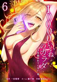 10000いいねのカラダ ～3年抱かれていない、私～【単行本版】 6巻