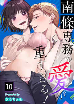 南條専務の愛が重すぎる！～上司は執着系溺愛ストーカー～（１０）