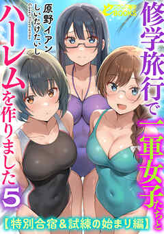 修学旅行で一軍女子たちとハーレムを作りました５【特別合宿＆試練の始まり編】