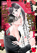 幼馴染みの（元）極道社長からの昼も夜も果てない猛愛に逆らえません【分冊版】9話