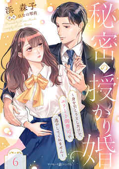 秘密の授かり婚～身を引こうとしたけど、エリート御曹司が逃がしてくれません～【分冊版】6話 - 浜森子/ひなの琴莉 - 女性マンガ・無料試し読みなら、電子書籍・コミックストア ブックライブ