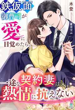 鉄仮面御曹司が愛に目覚めたら、契約妻は一途な熱情に抗えない | ブックライブ