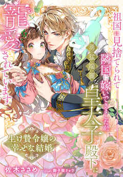 祖国に見捨てられて隣国に嫁いできましたが、勇猛端麗な皇太子殿下に寵愛されています～生け贄令嬢の幸せな結婚～
