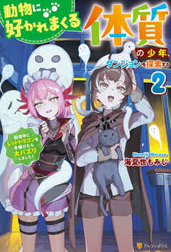 動物に好かれまくる体質の少年、ダンジョンを探索する　配信中にレッドドラゴンを手懐けたら大バズりしました！２