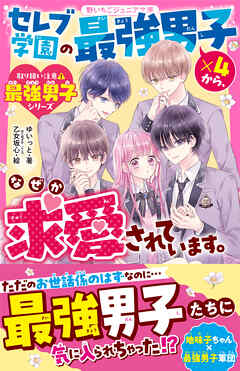 セレブ学園の最強男子×４から、なぜか求愛されています。【取り扱い注意⚠最強男子シリーズ】
