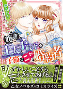 【期間限定　試し読み増量版】腹黒王太子殿下の子猫なニセ婚約者