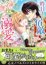 【期間限定　試し読み増量版】昨日までの宿敵に今夜から溺愛されます～冷酷な覇王とワケあり姫の甘々な政略結婚～