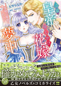 【期間限定　試し読み増量版】冷徹皇帝は押しかけ花嫁に夢中です！～求婚は蜜愛の始まり～