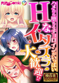 Hなイタズラ大歓迎！？ ～ハメたら堕ちるチョロインがいっぱい～【極合本シリーズ】