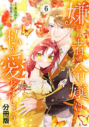 嫌われ者の令嬢は、私が愛しましょう。～いまさら溺愛してきても、もう遅いです！～　分冊版