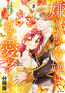 嫌われ者の令嬢は、私が愛しましょう。～いまさら溺愛してきても、もう遅いです！～　分冊版（８）