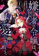嫌われ者の令嬢は、私が愛しましょう。～いまさら溺愛してきても、もう遅いです！～