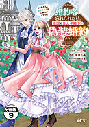 婚約者に忘れられた私、隣国の皇太子殿下と偽装婚約することになりました（※ただし、殿下の本命は私みたいです！？）　分冊版（９）
