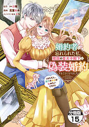婚約者に忘れられた私、隣国の皇太子殿下と偽装婚約することになりました（※ただし、殿下の本命は私みたいです！？）　分冊版