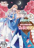 婚約者に忘れられた私、隣国の皇太子殿下と偽装婚約することになりました（※ただし、殿下の本命は私みたいです！？）　分冊版（１７）