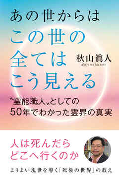 あの世からはこの世の全てはこう見える　〝霊能職人〟としての50年でわかった霊界の真実